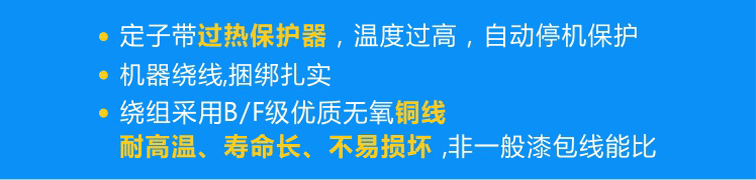 定子標(biāo)配熱保護(hù)器可實(shí)現(xiàn)過熱自動(dòng)停機(jī)，繞組采用B/F級(jí)優(yōu)質(zhì)無氧銅線且使用機(jī)器繞線、捆綁扎實(shí)！